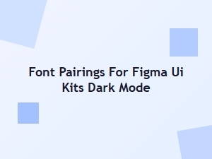 Font Pairings for Figma Ui Kits Dark Mode Contrast