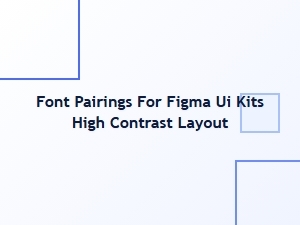High Contrast Font Pairings for Figma Ui Kits