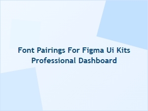 Professional Dashboard Font Pairings for Figma Ui Kits