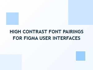 High Contrast Font Pairings for Figma Interfaces