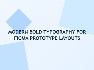 Modern Bold Typography for Figma Prototype Layouts