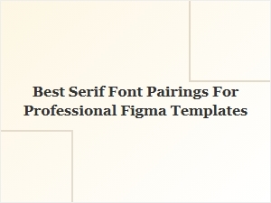Elegant Serif Pairings for Professional Figma Templates