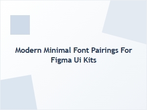 Modern Minimal Font Pairings for Figma Ui Kits