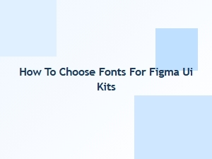 How to Choose Fonts for Figma Ui Kits