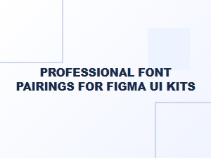 Professional Font Pairings for Figma Ui Kits